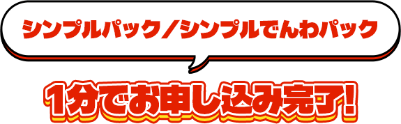 シンプルパック,シンプルでんわパック、1分でお申し込み完了!
