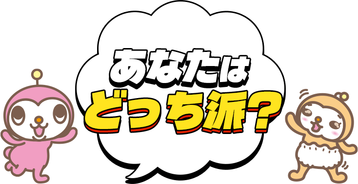 あなたはどっち派?